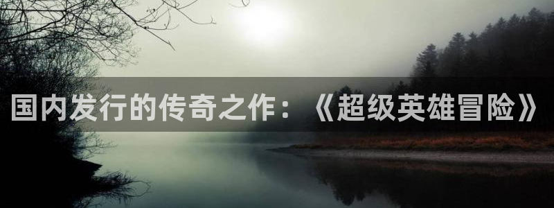 im电竞官网分红：国内发行的传奇之作：《超级英雄冒险》